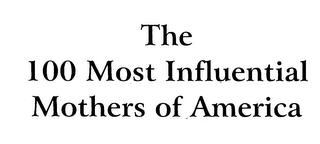 THE 100 MOST INFLUENTIAL MOTHERS OF AMERICA