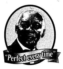"PERFECT EVERY TIME"