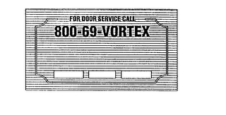 FOR DOOR SERVICE CALL 800-69-VORTEX