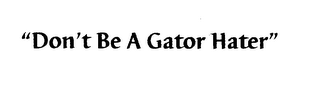 "DON'T BE A GATOR HATER"