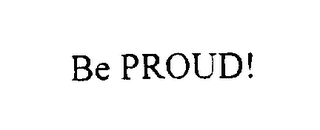 BE PROUD!