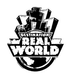 DESTINATION: REAL WORLD