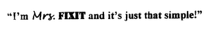 "I'M MRS. FIXIT AND IT'S JUST THAT SIMPLE!"