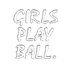 GIRLS PLAY BALL.
