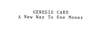 GENESIS CARD A NEW WAY TO USE MONEY