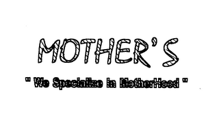 MOTHER'S "WE SPECIALIZE IN MOTHERHOOD"