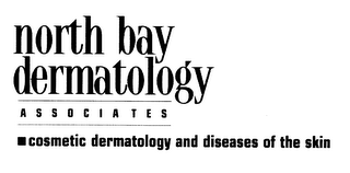 NORTH BAY DERMATOLOGY ASSOCIATES COSMETIC DERMATOLOGY AND DISEASES OF THE SKIN