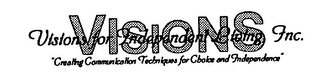 VISIONS VISIONS FOR INDEPENDENT LIVING, INC. "CREATING COMMUNICATION TECHNIQUES FOR CHOICE AND INDEPENDENCE"