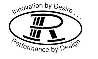 INNOVATION BY DESIRE...R PERFORMANCE BY DESIGN