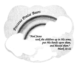 PRECIOUS PRAISE BEARS "AND JESUS TOOK THE CHILDREN UP IN HIS ARMS, PUT HIS HANDS UPON THEM, AND BLESSED THEM." MARK 10:16