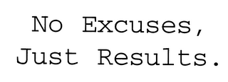 NO EXCUSES, JUST RESULTS.