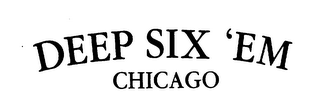 DEEP SIX 'EM CHICAGO