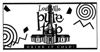 LOUISVILLE PURE TAP DRINK IT COLD!