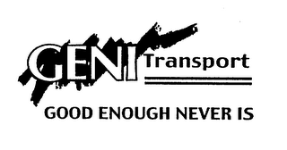 GENI TRANSPORT GOOD ENOUGH NEVER IS