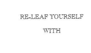 RE-LEAF YOURSELF WITH