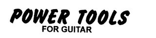 POWER TOOLS FOR GUITAR