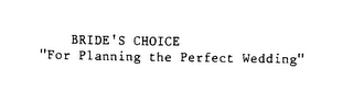 BRIDE'S CHOICE "FOR PLANNING THE PERFECT WEDDING"