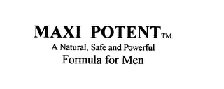 MAXI POTENT A NATURAL, SAFE AND POWERFUL FORMULA FOR MEN SUPPORTIVE FOOD SUPPLEMENT