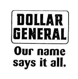 DOLLAR GENERAL OUR NAME SAYS IT ALL.