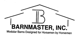 B BARNMASTER, INC. MODULAR BARNS DESIGNED FOR HORSEMEN BY HORSEMEN