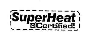 SUPERHEAT CERTIFIED!