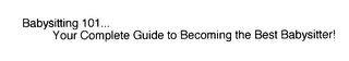 BABYSITTING 101... YOUR COMPLETE GUIDE TO BECOMING THE BEST BABYSITTER!