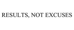 RESULTS, NOT EXCUSES