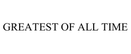 GREATEST OF ALL TIME