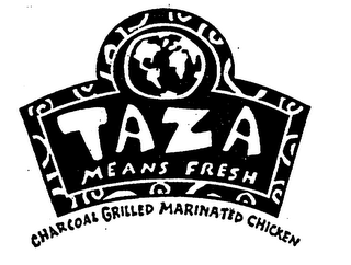 TAZA MEANS FRESH CHARCOAL GRILLED MARINATED CHICKEN