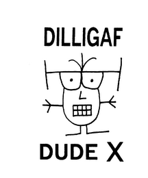 DILLIGAF DUDE X