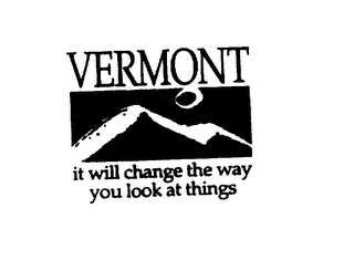 VERMONT IT WILL CHANGE THE WAY YOU LOOK AT THINGS