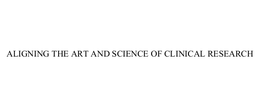 ALIGNING THE ART AND SCIENCE OF CLINICAL RESEARCH