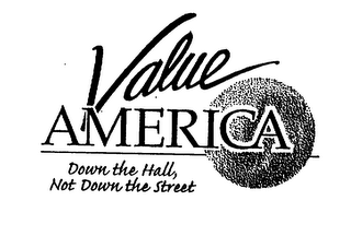 VALUE AMERICA DOWN THE HALL, NOT DOWN THE STREET