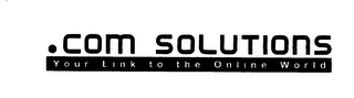 .COM SOLUTIONS YOUR LINK TO THE ONLINE WORLD