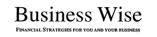 BUSINESS WISE FINANCIAL STRATEGIES FOR YOU AND YOUR BUSINESS