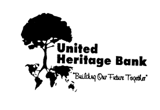 UNITED HERITAGE BANK "BUILDING OUR FUTURE TOGETHER