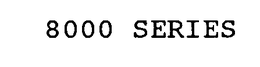 8000 SERIES