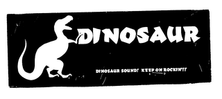 DINOSAUR DINOSAUR SOUND! KEEP ON ROCKIN'!!