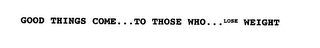 GOOD THINGS COME...TO THOSE WHO...LOSE WEIGHT