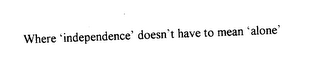 WHERE 'INDEPENDENCE' DOESN'T HAVE TO MEAN 'ALONE'