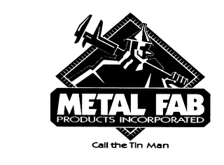 METAL FAB PRODUCTS INCORPORATED CALL THE TIN MAN