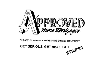APPROVED HOME MORTGAGES REGISTERED MORTGAGE BROKER * NYS BANKING DEPARTMENT GET SERIOUS, GET REAL, GET... APPROVED!