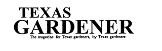 TEXAS GARDENER THE MAGAZINE FOR TEXAS GARDENERS, BY TEXAS GARDENERS