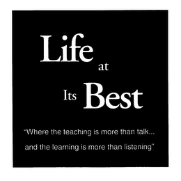 LIFE AT ITS BEST WHERE THE TEACHING THAN TALK... AND THE LEARNING IS MORE THAN LISTENING"