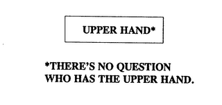 UPPER HAND * THERE'S NO QUESTION WHO HAS THE UPPER HAND.