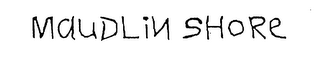 MAUDLIN SHORE