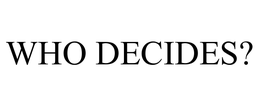 WHO DECIDES?