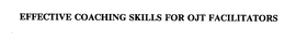 EFFECTIVE COACHING SKILLS FOR OJT FACILITATORS