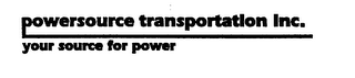 POWERSOURCE TRANSPORTATION INC. YOUR SOURCE FOR POWER