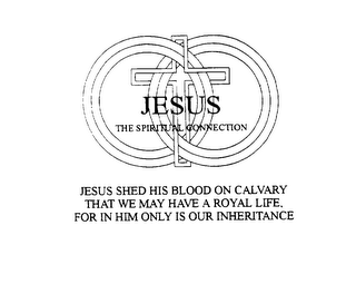 JESUS THE SPIRITUAL CONNECTION JESUS SHED HIS BLOOD ON CALVARY THAT WE MAY HAVE A ROYAL LIFE, FOR IN HIM ONLY IS OUR INHERITANCE